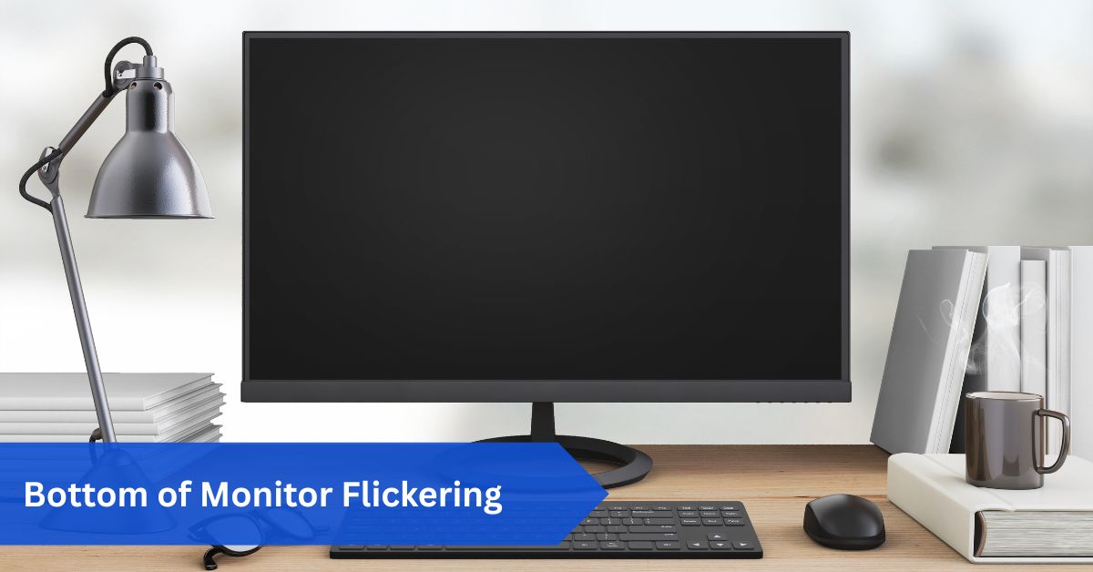 Bottom of Monitor Flickering